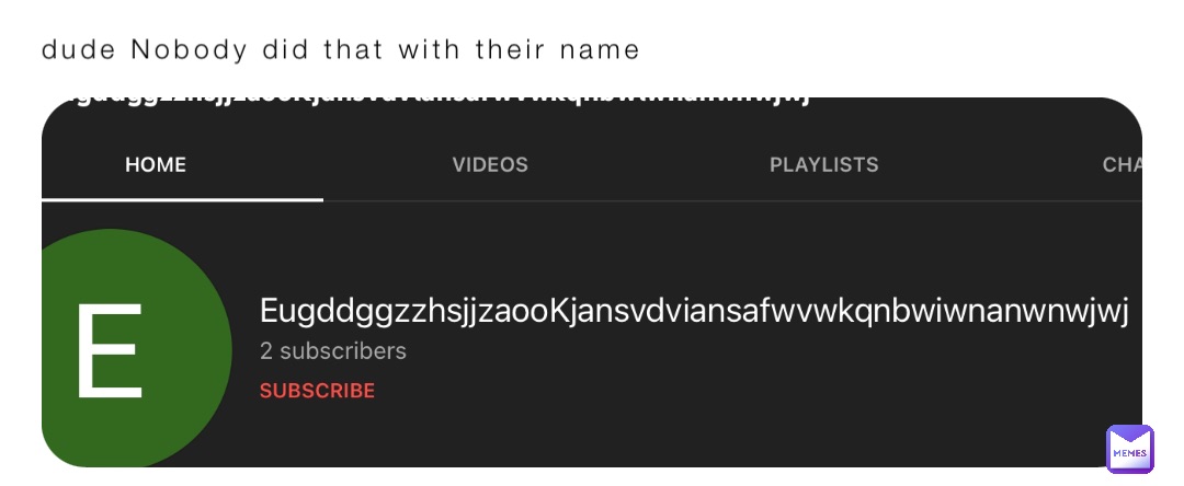dude Nobody did that with their name