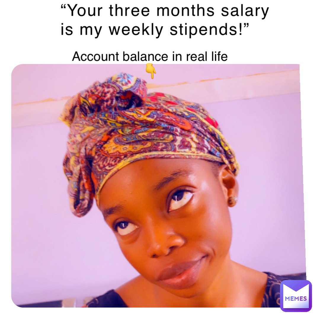 “Your three months salary is my weekly stipends!” Account balance in real life
👇