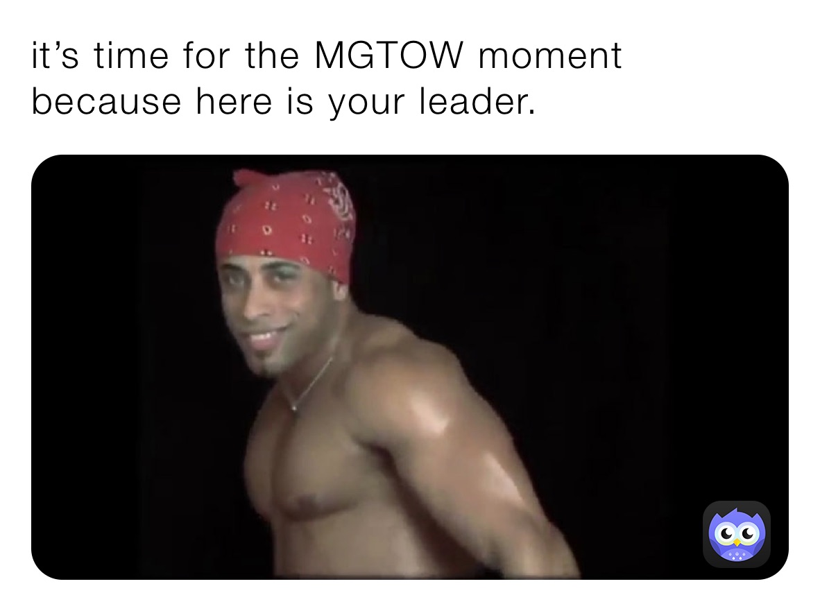 it’s time for the MGTOW moment because here is your leader.
