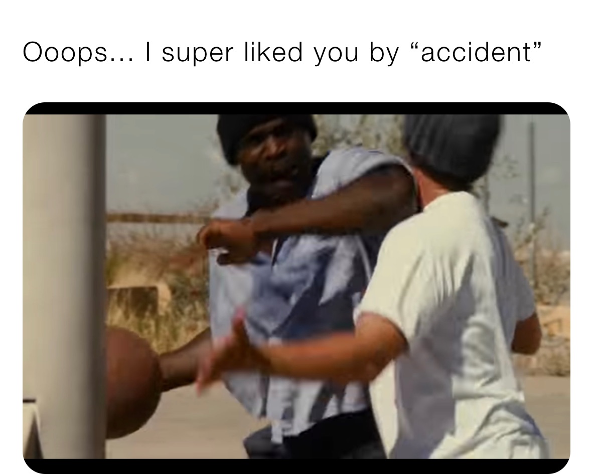 Ooops... I super liked you by “accident”