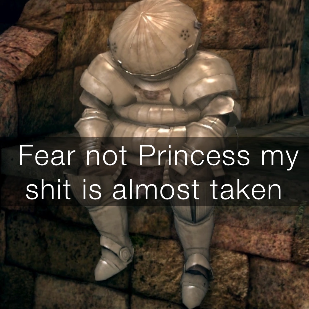 Fear not Princess my shit is almost taken