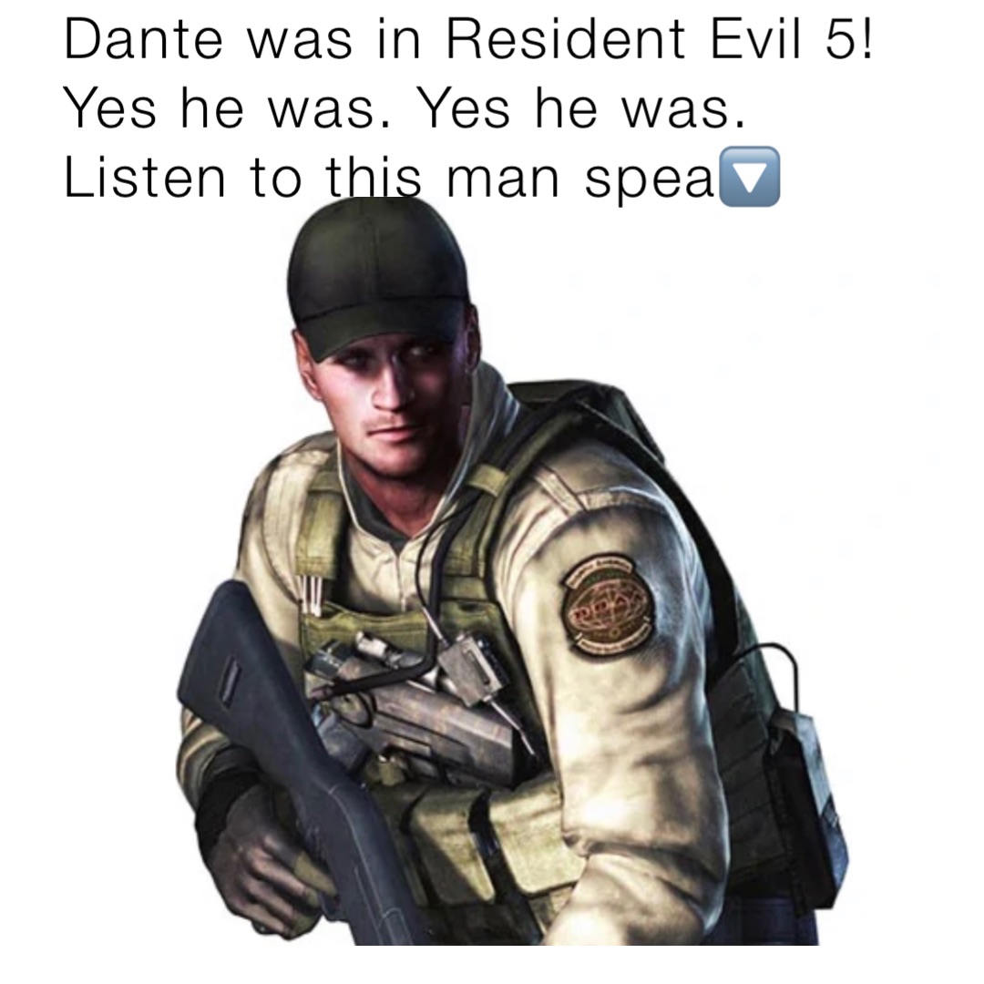 Dante was in Resident Evil 5!
Yes he was. Yes he was.  Listen to this man spea🔽