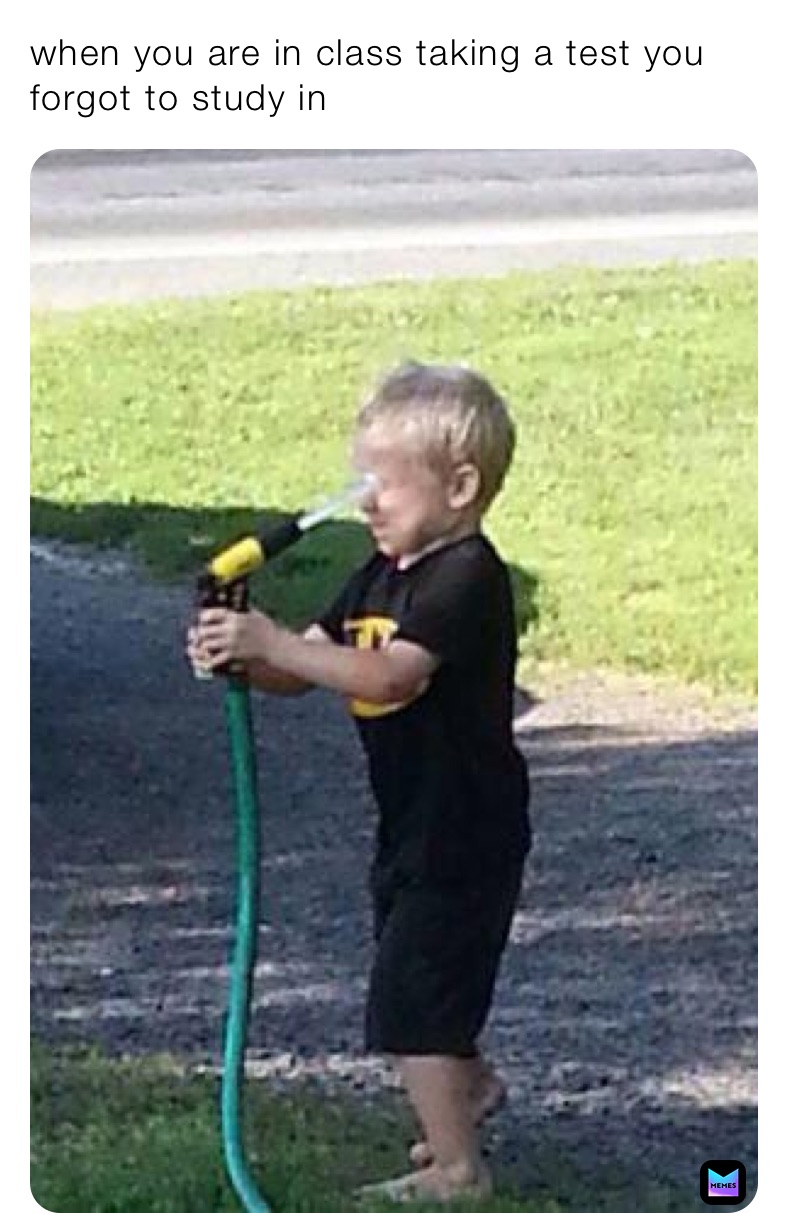 when you are in class taking a test you forgot to study in 