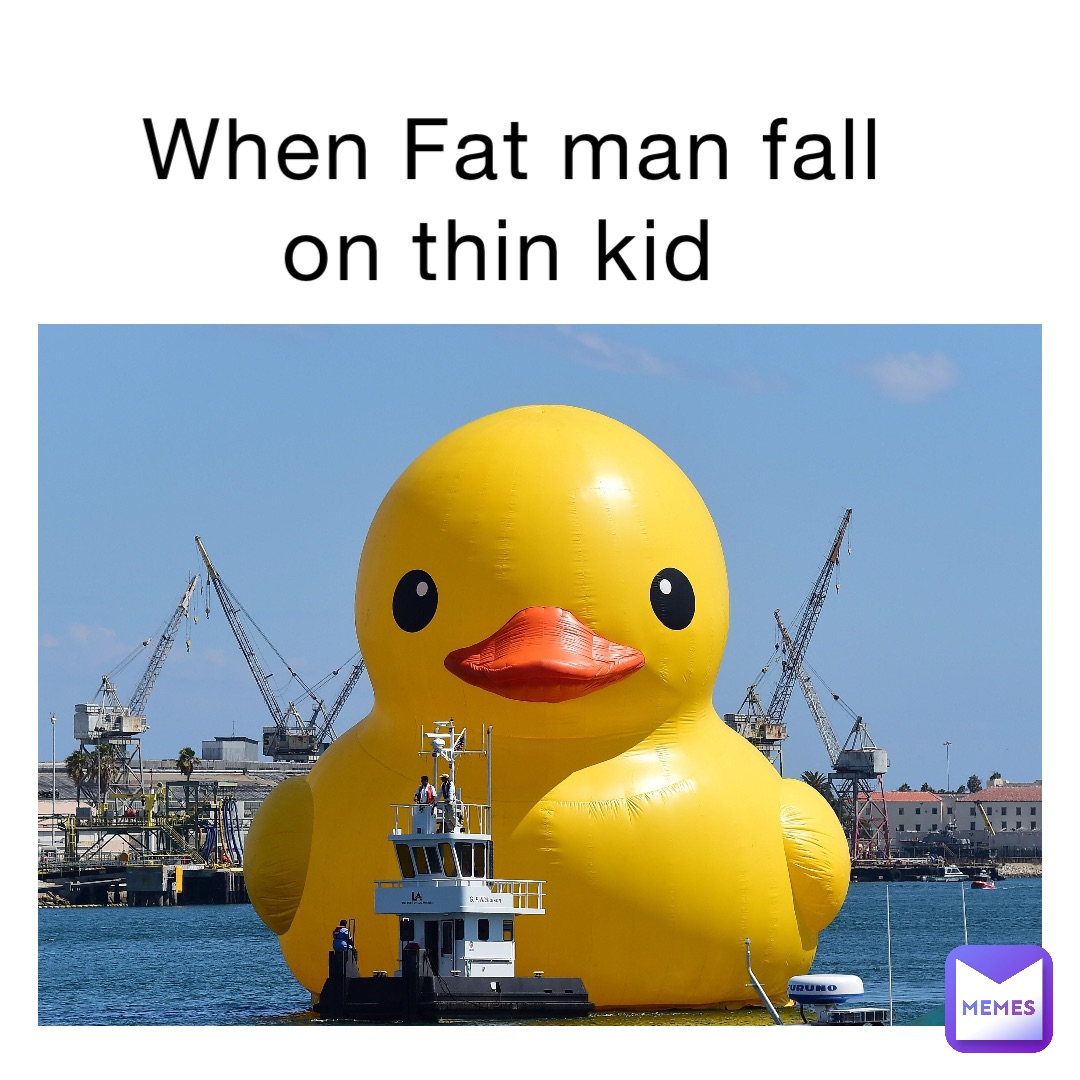 When Fat man fall on thin kid