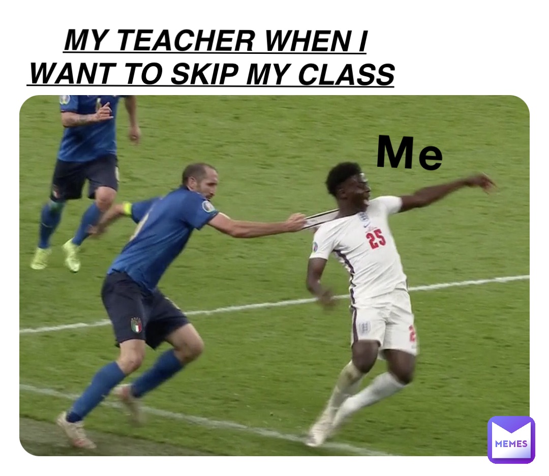 Me MY TEACHER WHEN I WANT TO SKIP MY CLASS