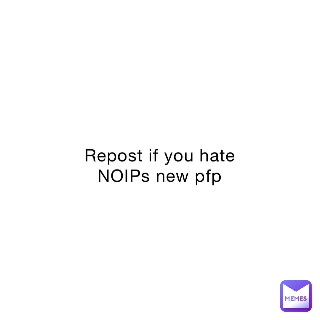 Repost if you hate NOIPs new pfp