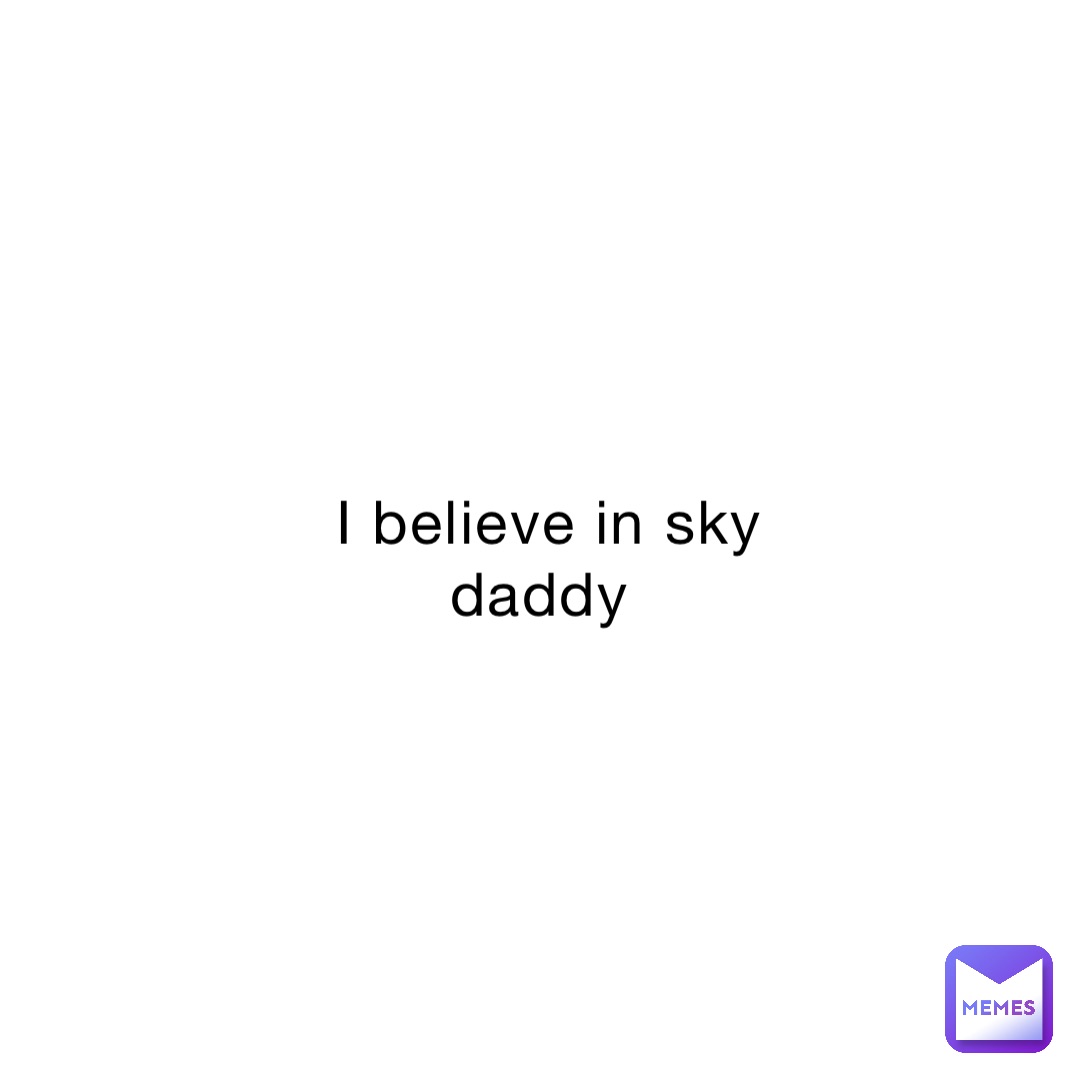 I believe in sky daddy | @Kennyfr1 | Memes