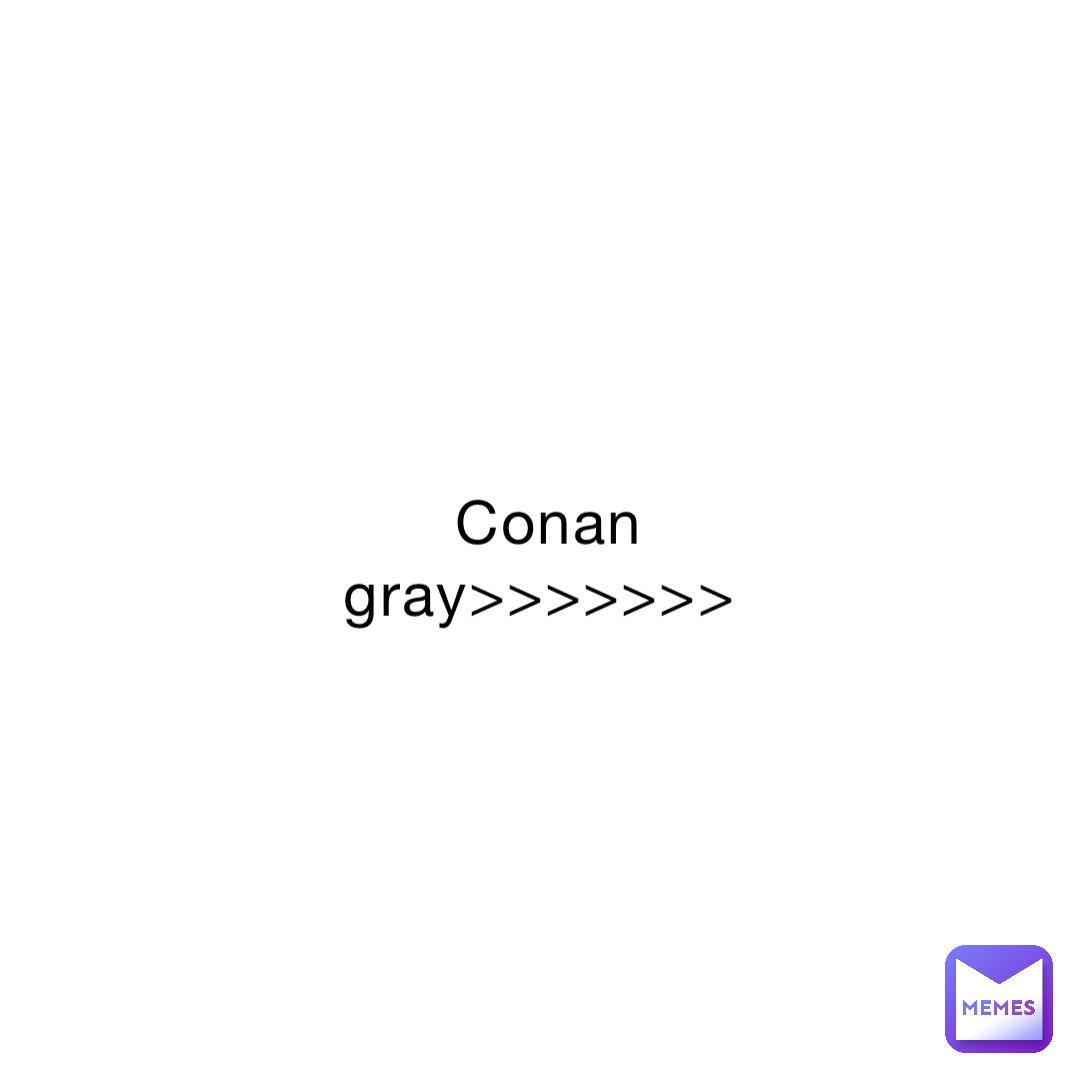 Conan gray>>>>>>>