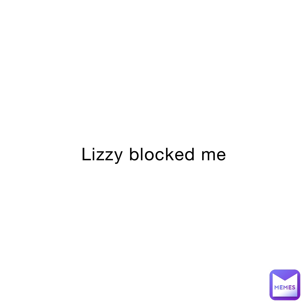 Lizzy blocked me