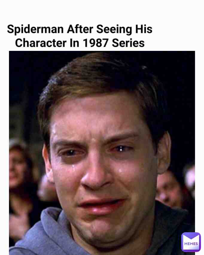 Ask Spiderman why he is crying