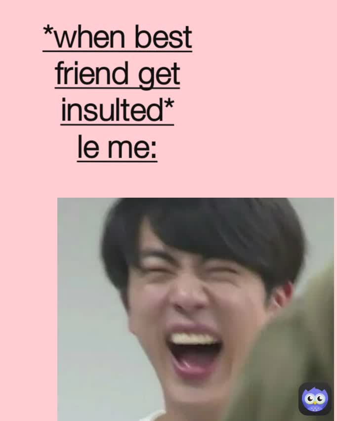 *when best friend get insulted* le me: | @cupoftae_ | Memes