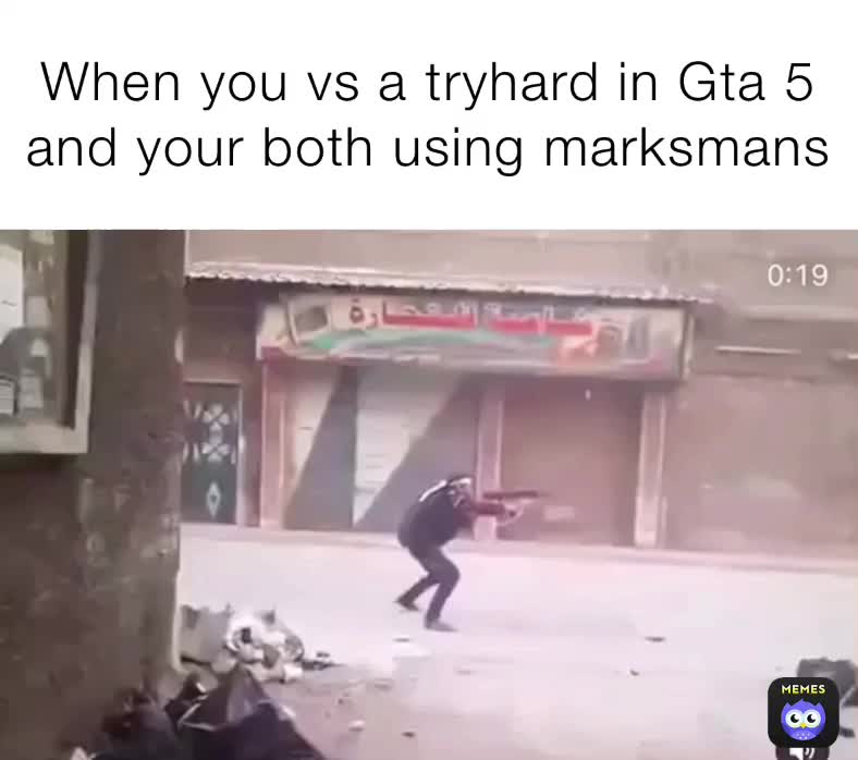 When You Vs A Tryhard In Gta 5 And Your Both Using Marksmans Zejohn01 Memes