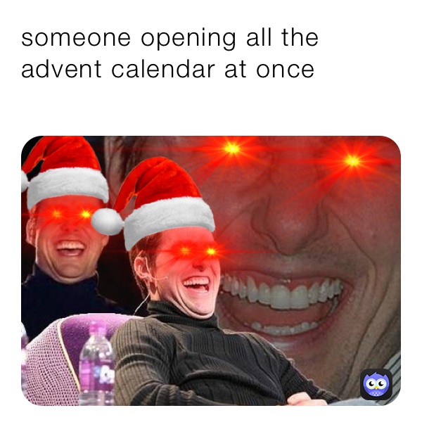 someone opening all the advent calendar at once
