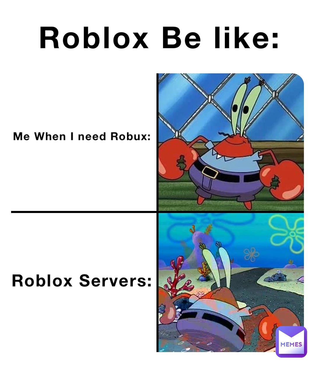 Roblox Be like: Give me robux Me When I need Robux: Roblox Servers: