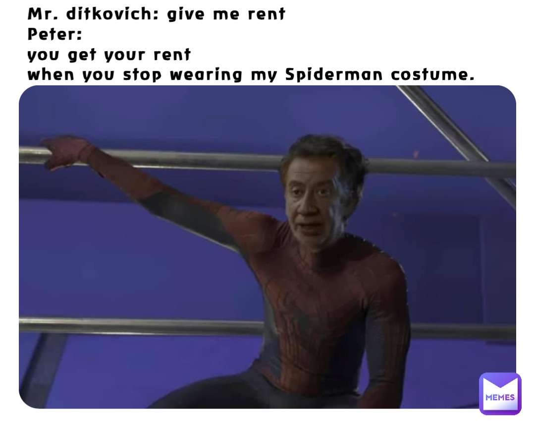 Mr. ditkovich: give me rent￼
Peter: 
you get your rent 
when you stop wearing my Spiderman costume. ￼￼