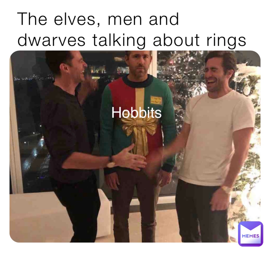 The elves, men and dwarves talking about rings Hobbits Hobbits