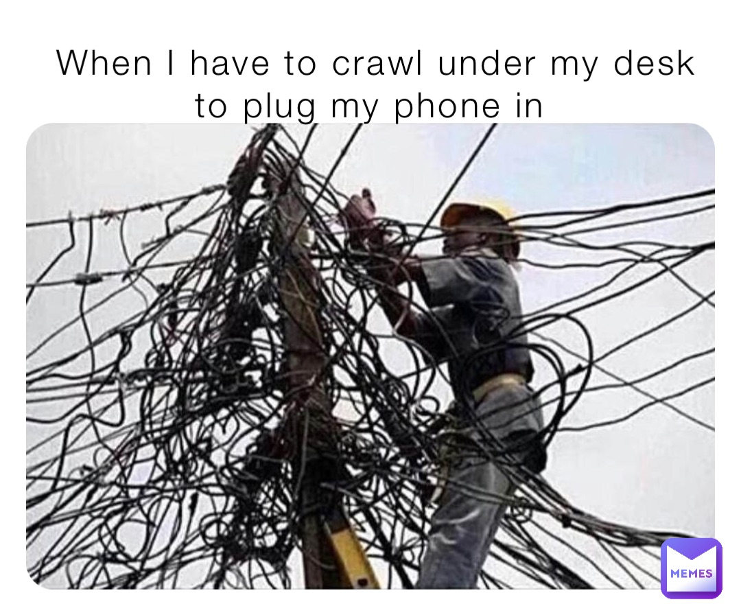 When I have to crawl under my desk to plug my phone in