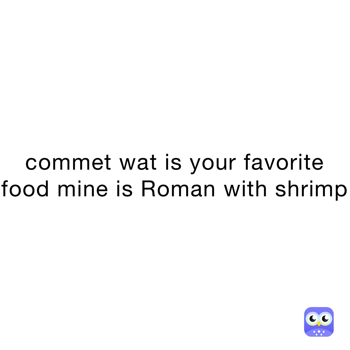 commet wat is your favorite food mine is Roman with shrimp 