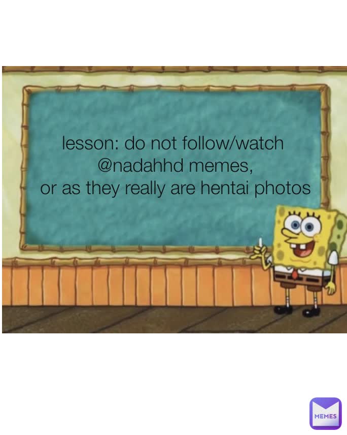 Type Text lesson: do not follow/watch
 @nadahhd memes,
 or as they really are hentai photos
