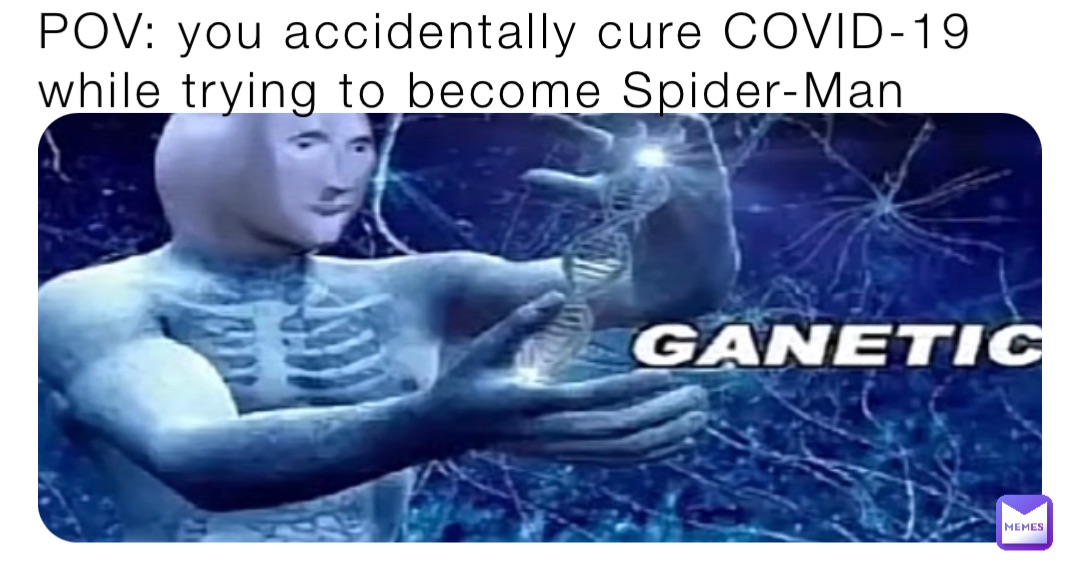 POV: you accidentally cure COVID-19 while trying to become Spider-Man