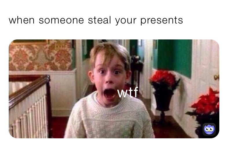 when someone steal your presents