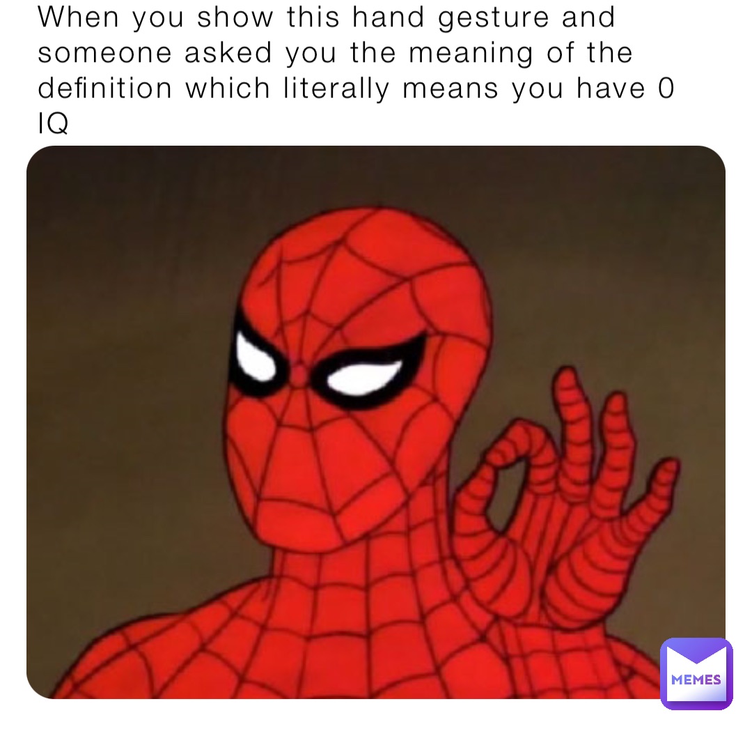 When you show this hand gesture and someone asked you the meaning of the definition which literally means you have 0 IQ