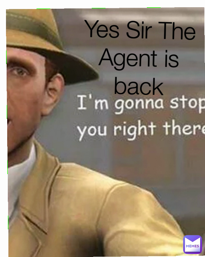 Yes Sir The Agent is back