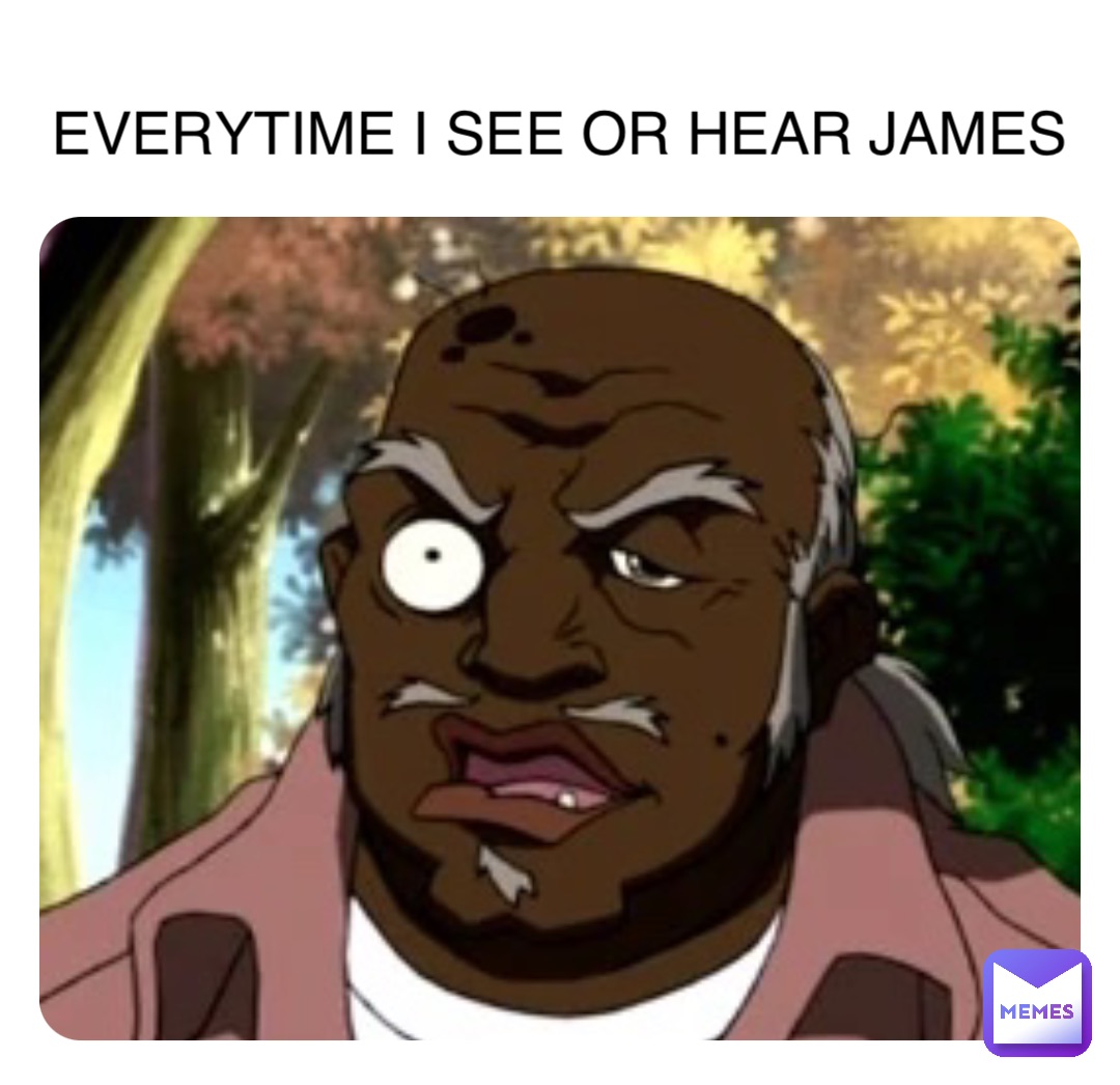 Everytime I see or hear James