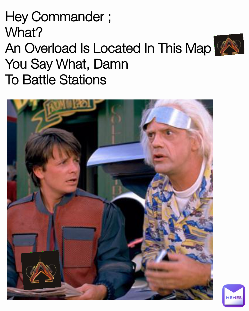 Hey Commander ;
What?
An Overload Is Located In This Map 
You Say What, Damn 
To Battle Stations