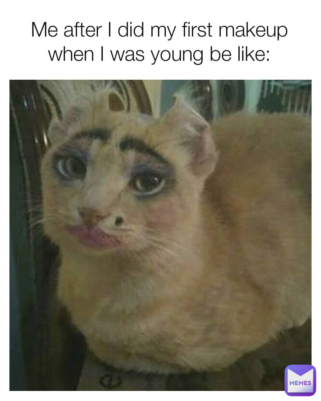 Me after I did my first makeup when I was young be like: