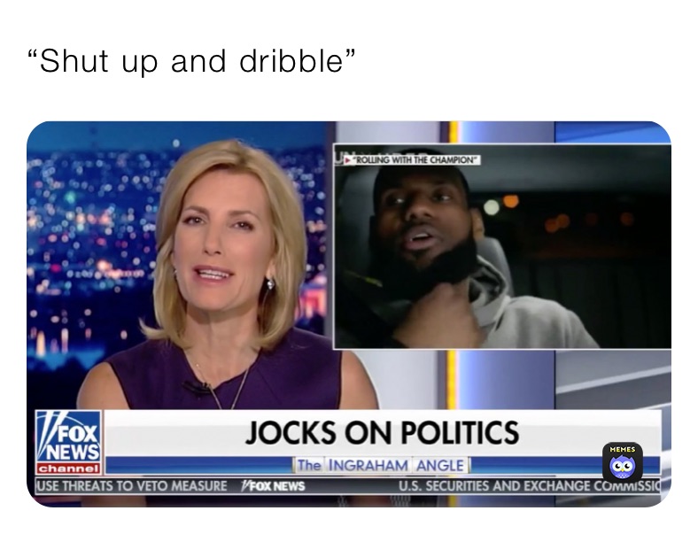 “Shut up and dribble”