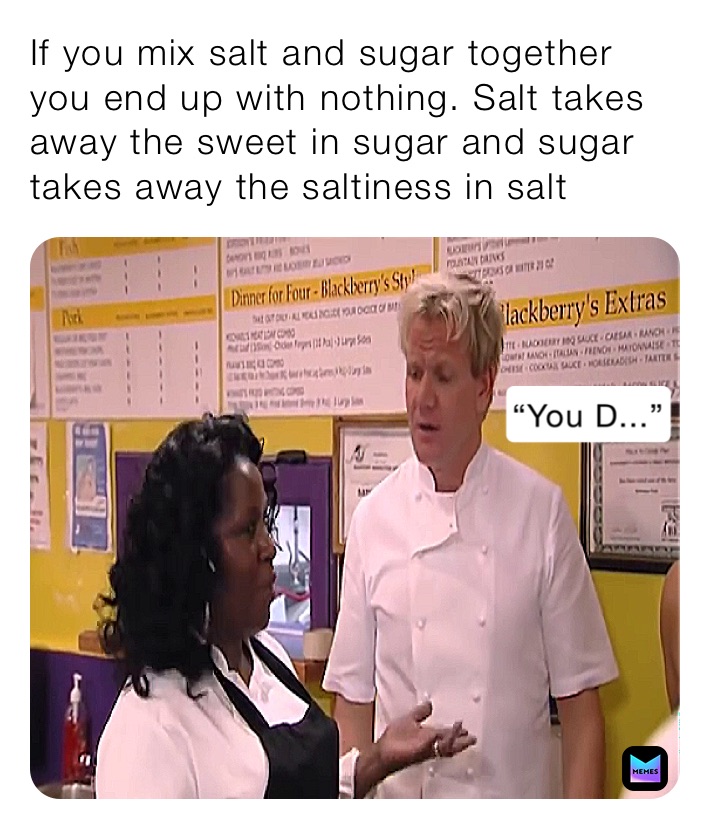 if-you-mix-salt-and-sugar-together-you-end-up-with-nothing-salt-takes