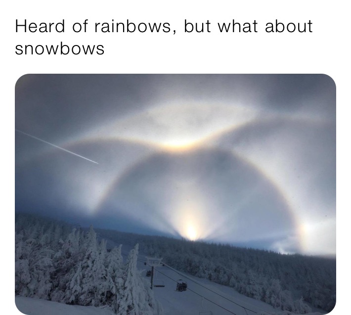 Heard of rainbows, but what about snowbows 