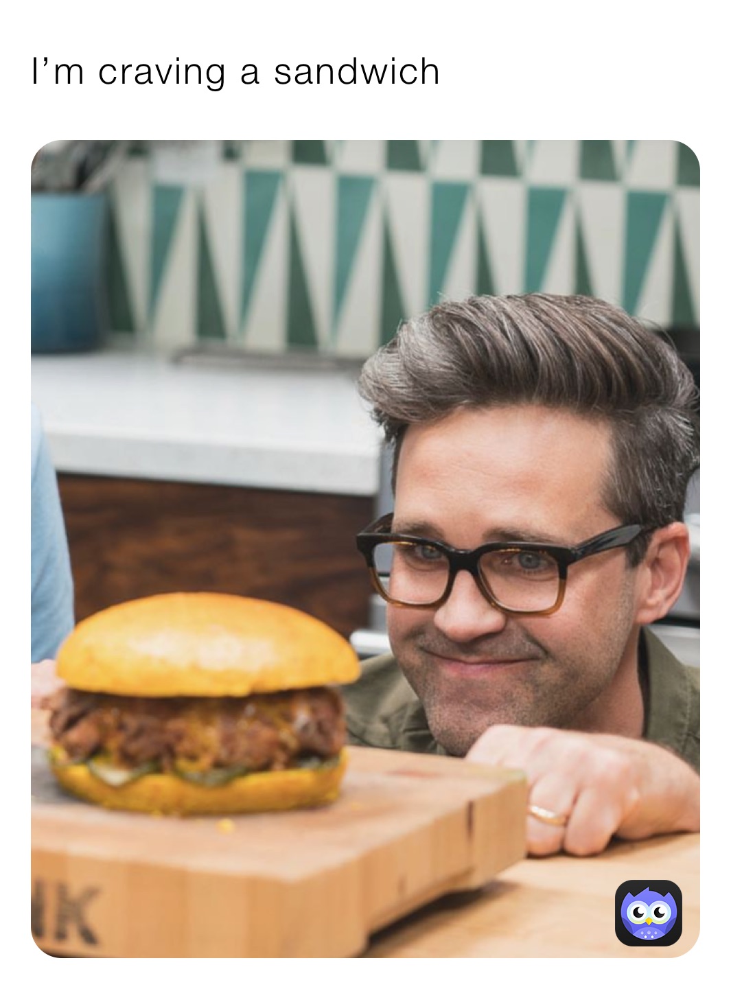 I’m craving a sandwich 