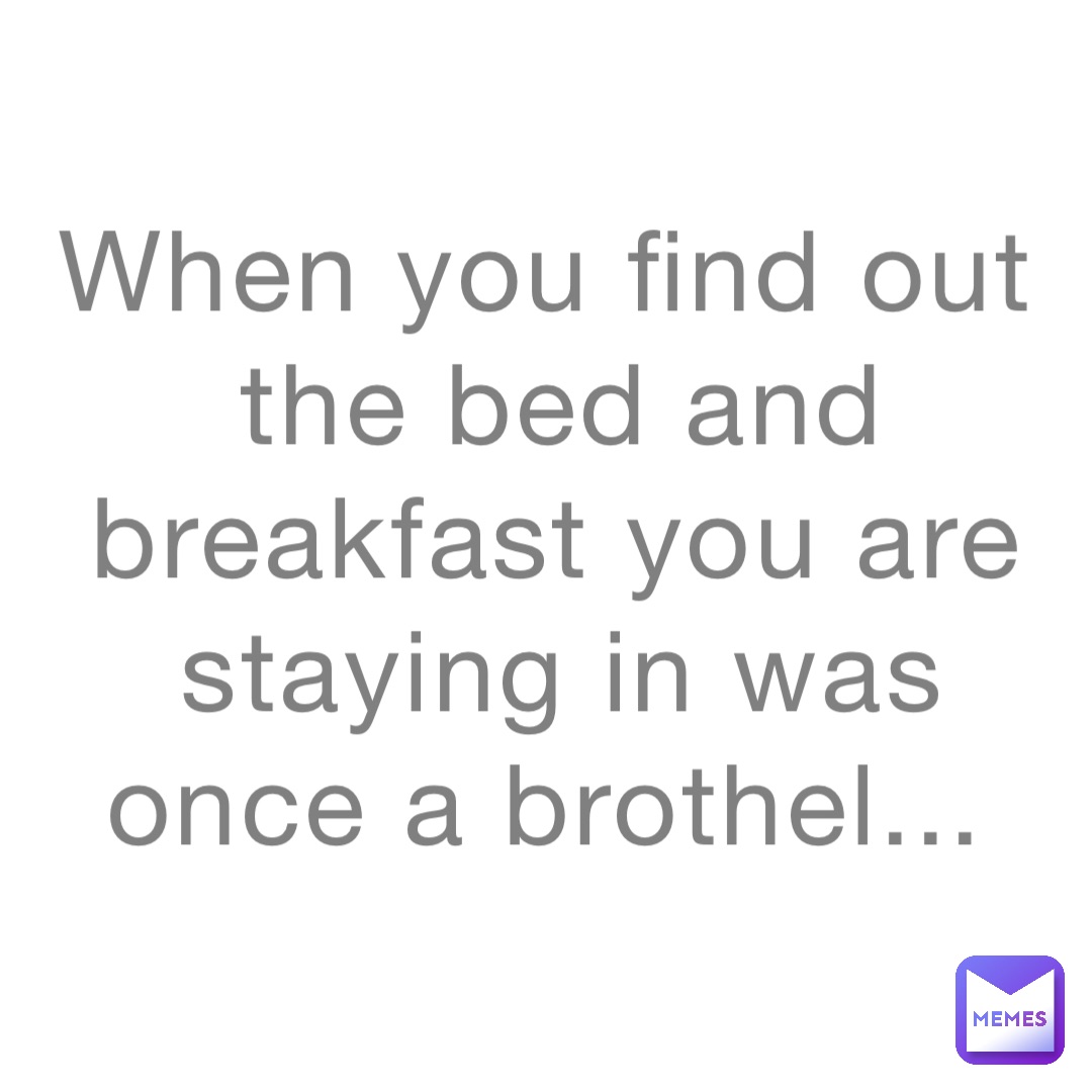 When you find out the bed and breakfast you are staying in was once a brothel...