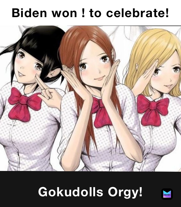 Biden won ! to celebrate! Gokudolls Orgy! 
