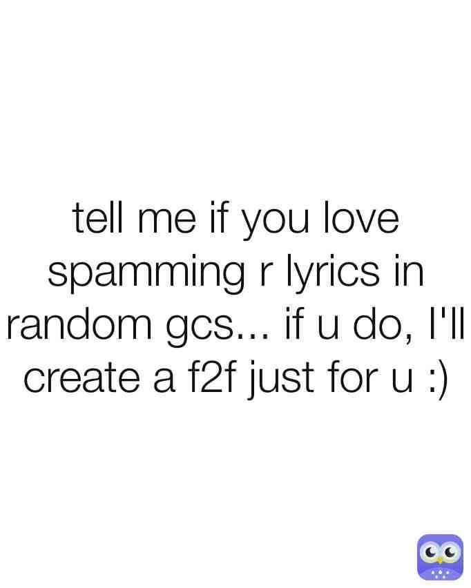 If u love SPAMMING lyrics, ur one of me... I wanted to have this gc since long