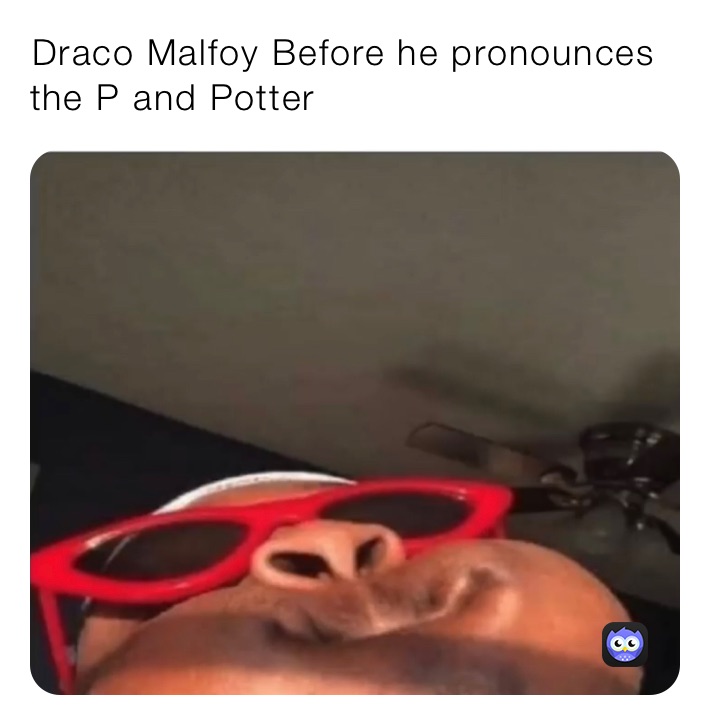 ￼Draco Malfoy Before he pronounces the P and Potter