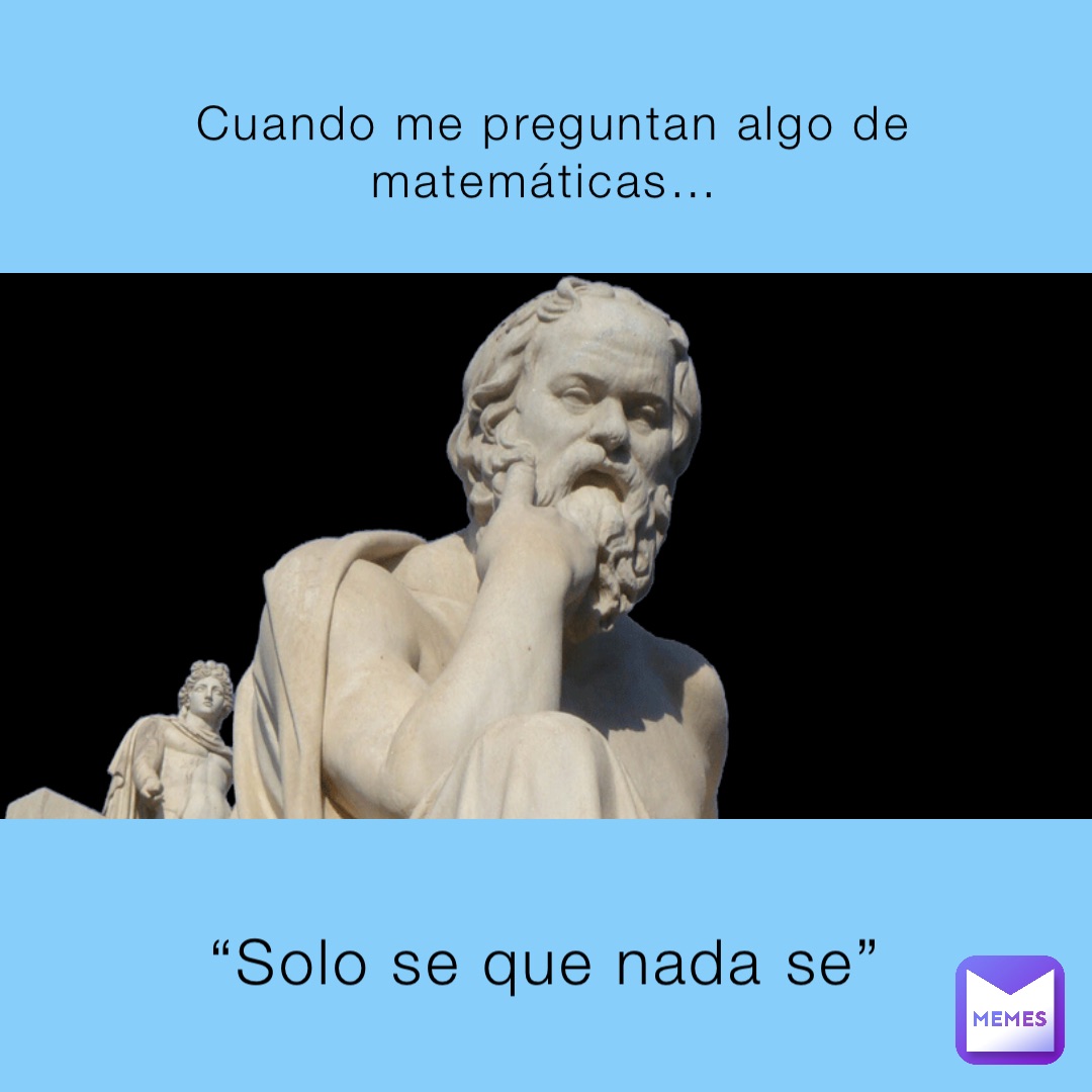 Cuando me preguntan algo de matemáticas… “Solo se que nada se”