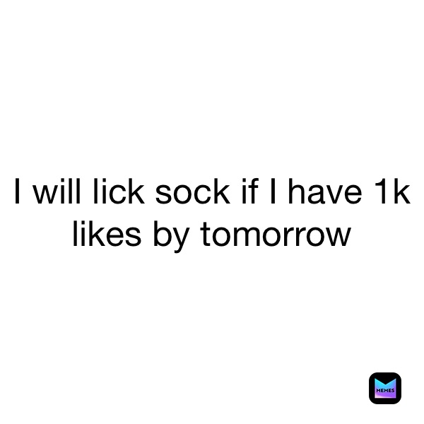 I will lick sock if I have 1k likes by tomorrow