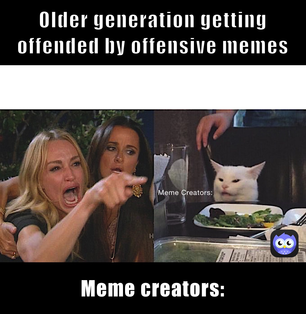 Older generation getting offended by offensive memes Meme creators: