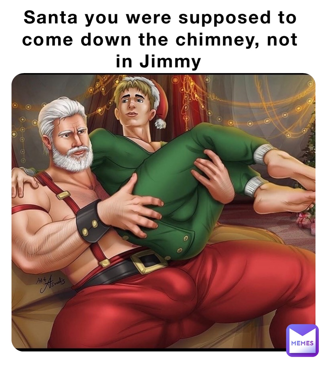 Santa you were supposed to come down the chimney, not in Jimmy