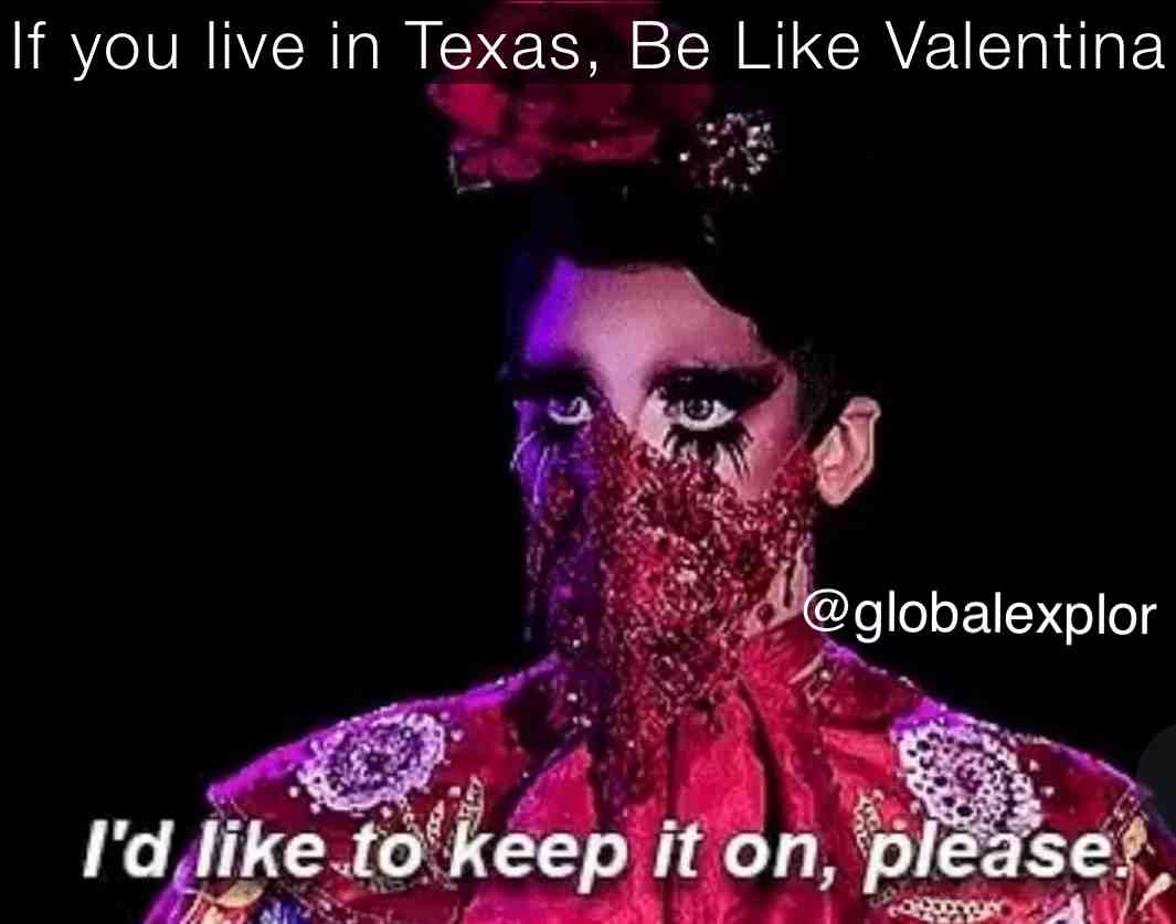 #texas #gay #drag #valentina #mask #covid19 #lol #funny #lgbt #lgbtq #dragqueen #yasss #queer #rupaulsdragrace #rupaul #maskup #instagram #meme #memes #funnymemes #memestagram #realitytv #laugh