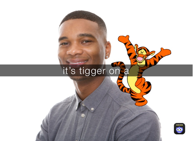 it’s tigger on a 