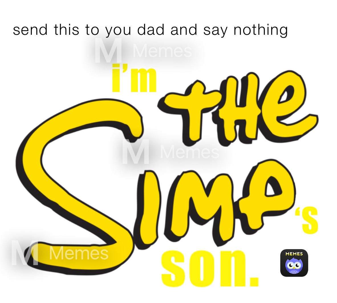 send this to you dad and say nothing