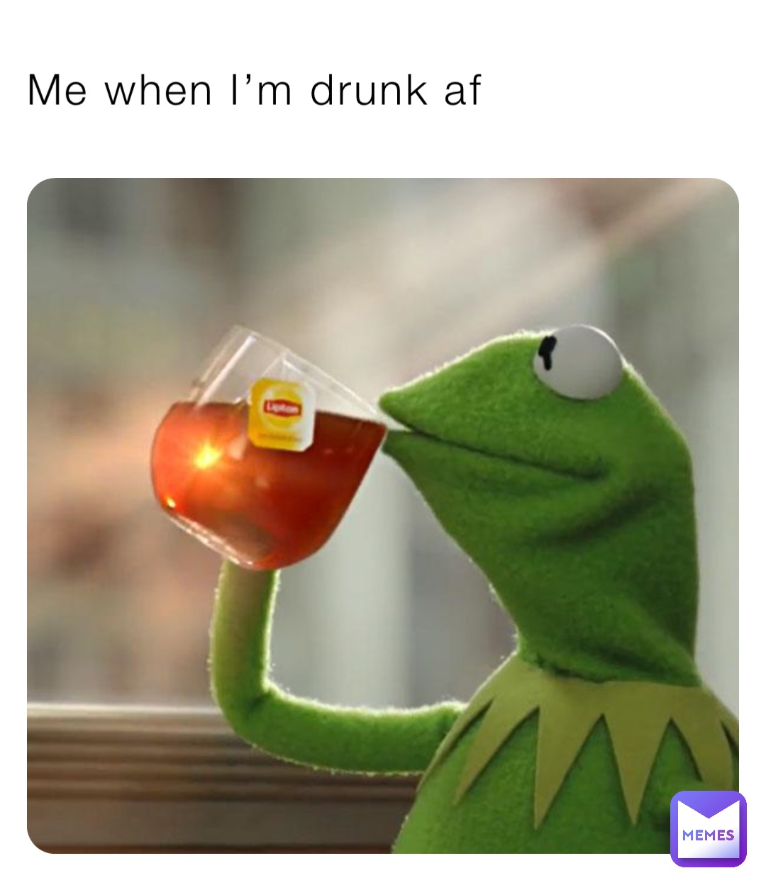 Me when I’m drunk af