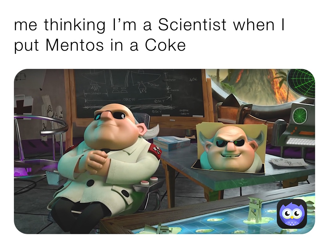me thinking I'm a Scientist when I put Mentos in a Coke￼￼ | @khdpw924eb |  Memes