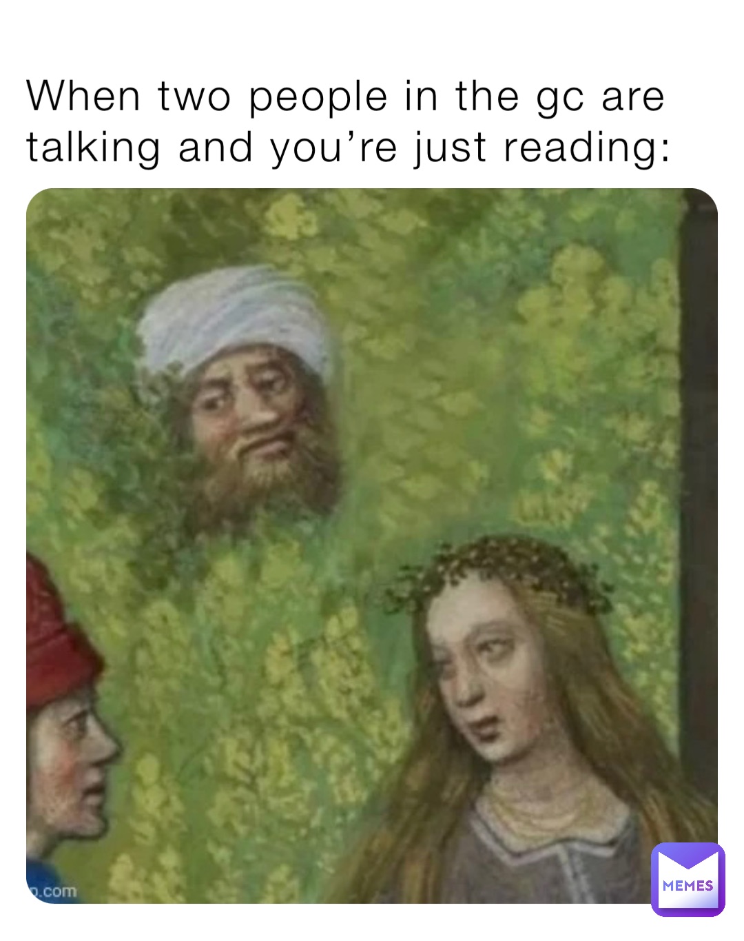 When two people in the gc are talking and you’re just reading: