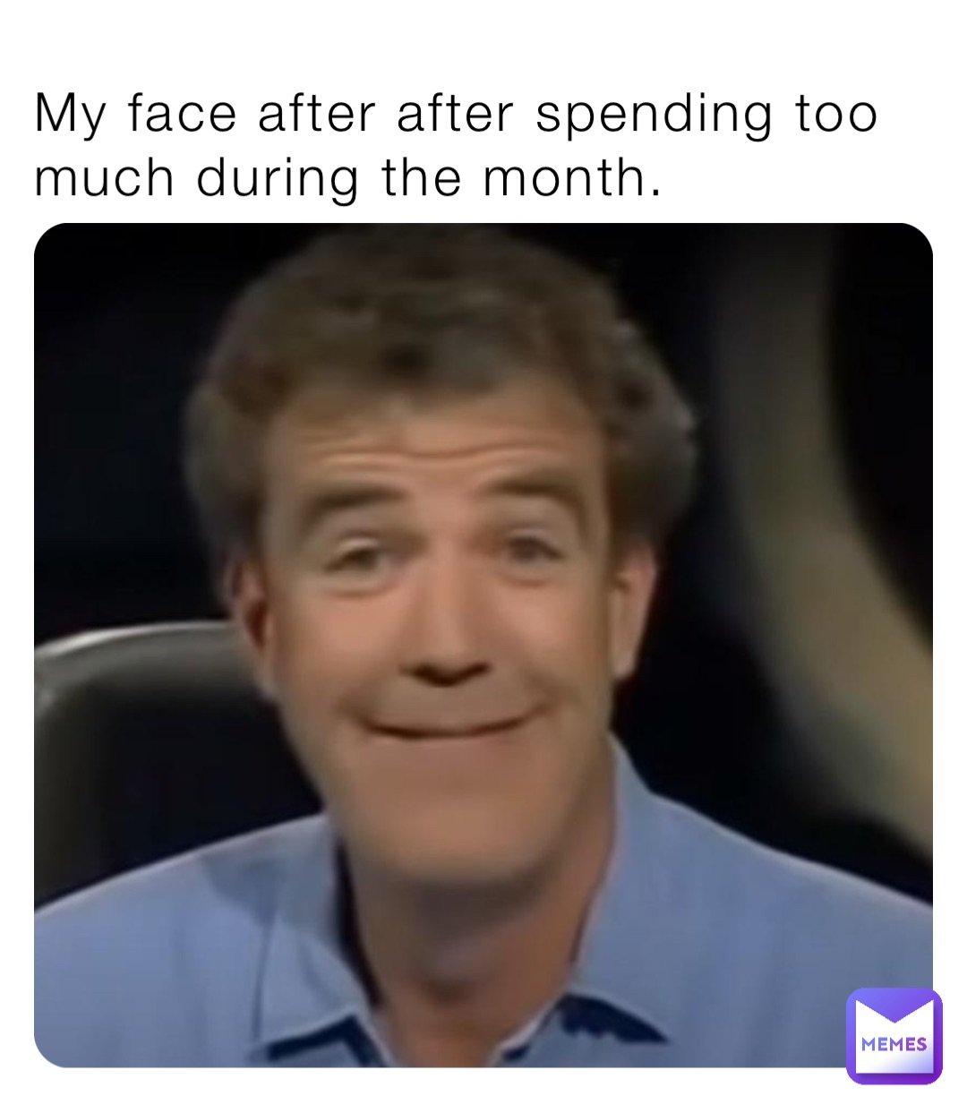 My face after after spending too much during the month.