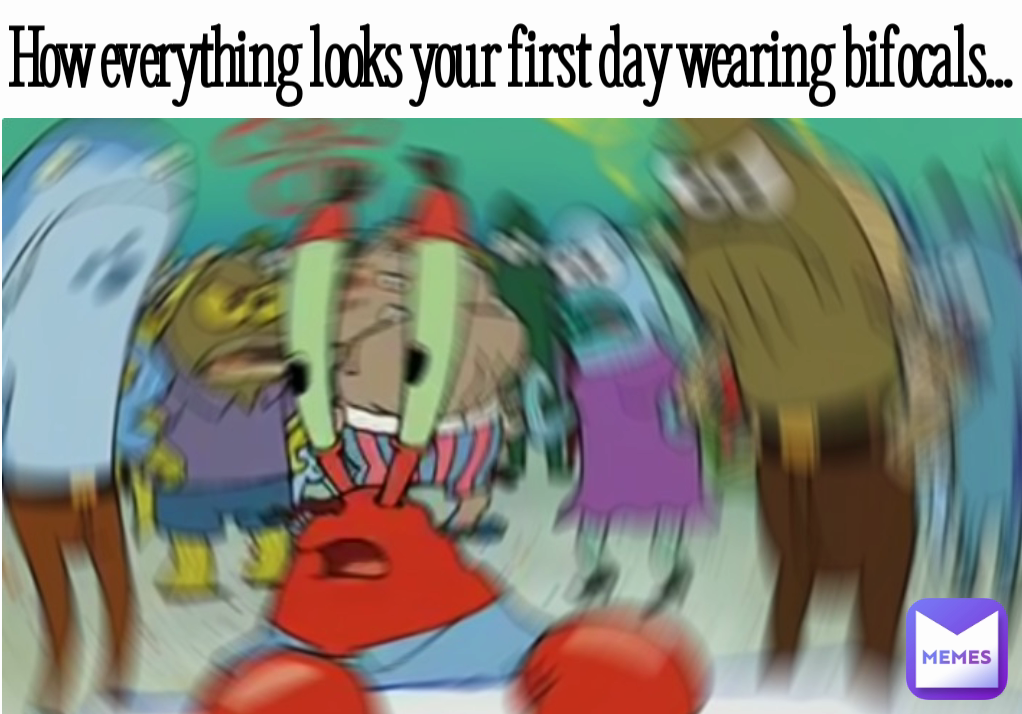 How everything looks your first day wearing bifocals...